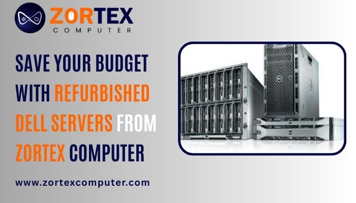 Save Your Budget with Refurbished Dell Servers from Zortex Computer